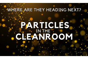 Where are they heading next? Particles in the cleanroom